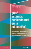 ¿Qué estamos haciendo mal en la educación? : reflexiones pedagógicas para la investigación, la enseñanza y la formación