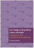 Un código civil perfecto y bien calculado : el proyecto de 1821 en la historia de la codificación