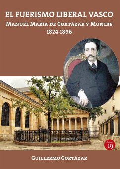 El fuerismo liberal vasco : Manuel María de Gortázar y Munibe, 1824-1896 - Rueda Hernanz, Germán; Gortázar, Guillermo