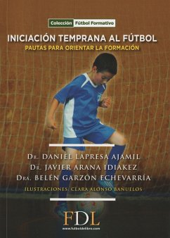 Iniciación temprana al fútbol : pautas para orientar la formación - Arana Idiakez, Javier; Garzón Echevarría, Belén; Lapresa Ajamil, Daniel