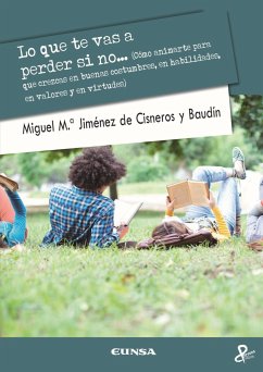 Lo que te vas a perder si no-- : cómo animarte para que crezcas en buenas costumbres, en habilidades, en valores y en virtudes - Jiménez Cisneros y Baudín, Miguel Ángel