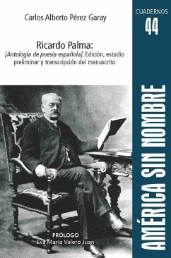 Ricardo Palma : antología de poesía española : edición, estudio preliminar y transcripción del manuscrito - Perez Garay, Carlos Alberto