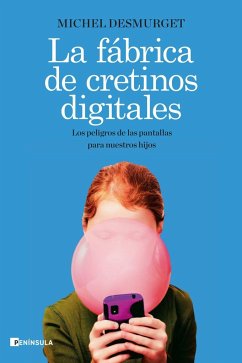 La fábrica de cretinos digitales : los peligros de las pantallas para nuestros hijos - Desmurget, Michel