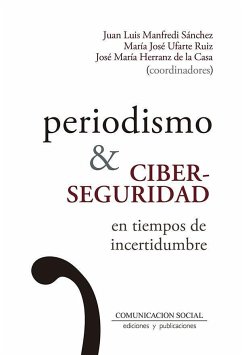 Periodismo y ciberseguridad en tiempos de incertidumbre - Manfredi Sánchez, Juan Luis; Ufarte Ruiz, María José; Herranz de la Casa, José María . . . [et al.