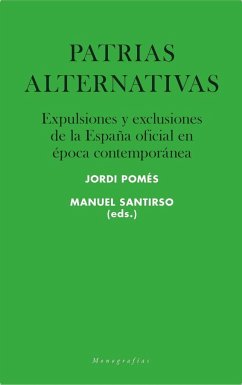 Patrias alternativas : expulsiones y exclusiones de la España oficial en época contemporánea - Santirso, Manuel; Pomés i Vives, Jordi