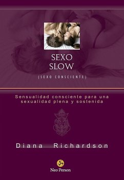 Sexo slow : sexo consciente : sensualidad consciente para una sexualidad plena y sostenida - Richardson, Diana