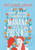 Mis ganas ganan. Nadie nos ha prometido un mañana, vive el presente.