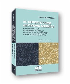 El deporte como actividad anómica : una aproximación criminológica sobre la infracción de las normas en competiciones deportivas - Teijón Alcalá, Marco