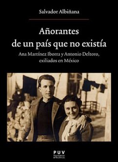 Añorantes de un país que no existía : Ana Martínez Iborrra y Antonio Deltoro : exiliados en Mexico - Albiñana, Salvador