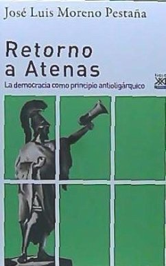 Retorno a Atenas : la democracia como principio antioligárquico - Moreno Pestaña, José Luis