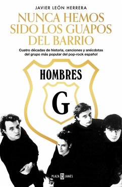 Hombres G : nunca hemos sido los guapos del barrio : cuatro décadas de historia, canciones y anécdotas del grupo más popular del pop-rock español - León Herrera, Javier