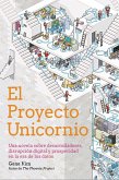 El Proyecto Unicornio : una novela sobre desarrolladores, disrupción digital y prosperidad en la era de los datos