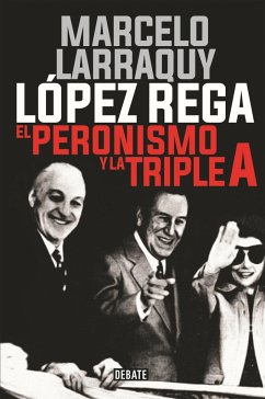 López Rega : el peronismo y la triple A - Larraquy, Marcelo