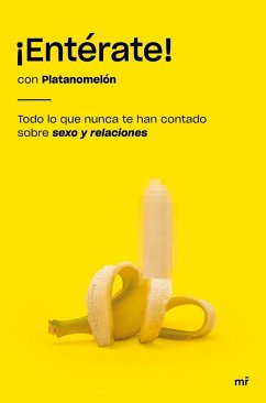 ¡Entérate! : todo lo que nunca te han contado sobre sexo y relaciones - Platanomelón