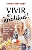 Vivir en ¡gratitud! : cómo ser agradecido y cambiar tu mundo