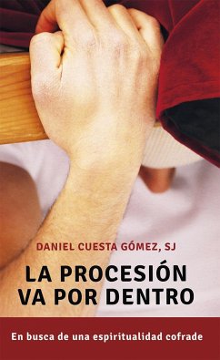 La procesión va por dentro : en busca de una espiritualidad cofrade - Cuesta, Daniel