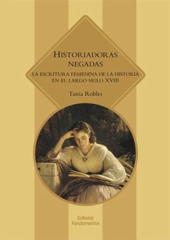 Historiadoras negadas : la escritura femenina de la historia en el largo siglo XVIII - Robles, Tania