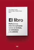 El libro : reflexiones interdisciplinares sobre la lectura, la biblioteca y la edición