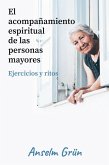 El acompañamiento espiritual de las personas mayores : ejercicios y ritos El acompañamiento espiritual de las personas mayores : ejercicios y ritos