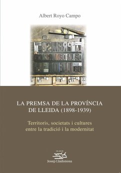 La premsa de la província de Lleida, 1898-1939 : territoris, societats i cultures entre la tradició i la modernitat - Royo Campo, Albert