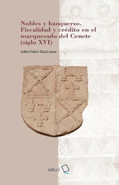 Nobles y banqueros : fiscalidad y crédito en el marquesado del Cenete, siglo XVI - Díaz López, Julián Pablo