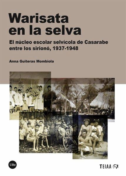 Warisata en la selva : el núcleo escolar selvícola de Casarabe entre los sirionó, 1937-1948