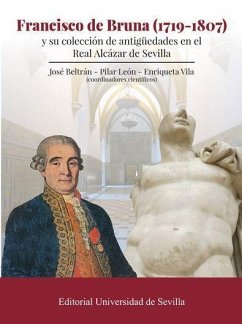 Francisco de Bruna, 1719-1807 : y su colección de antigüedades en el Real Álcazar de Sevilla - Vila Vilar, Enriqueta; Checa Beltrán, José; León Alonso, Pilar; Rodríguez Hidalgo, José Manuel; Beltrán Fortes, José; López Rodríguez, José Ramón; Amores Carredano, Fernando; Ollero Lobato, Francisco