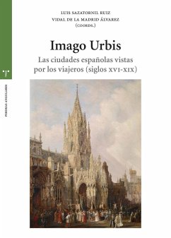 Imago urbis : las ciudades españolas vistas por los viajeros, siglos XVI-XIX - Sazatornil Ruiz, Luis; Madrid Álvarez, Vidal de la