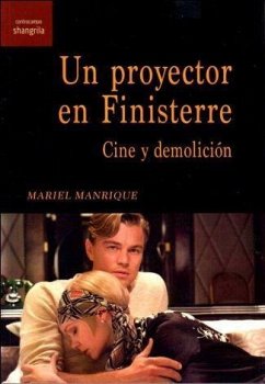 Un proyector en Finisterre : cine y demolición - Manrique, Mariel