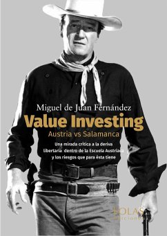 Value investing : Austria vs Salamanca : una mirada crítica a la deriva libertaria dentro de la Escuela Austriaca y los riesgos que para esta tiene - Juan Fernández, Miguel de