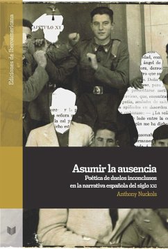 Asumir la ausencia : poética de duelos inconclusos en la narrativa española del siglo XXI - Nuckols, Anthony