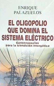 El oligopolio que domina el sistema eléctrico : consecuencias para la transición energética - Palazuelos Manso, Enrique