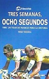 3 semanas, 8 segundos : 1989, un Tour de Francia para la historia - Tassell, Nige