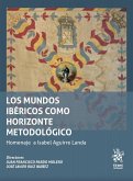 Los mundos ibéricos como horizonte metodológico : homenaje a Isabel Aguirre Landa Los mundos ibéricos como horizonte metodológico : homenaje a Isabel Aguirre Landa