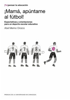 Cover ¡Mamá, apúntame al fútbol! : expectativas y orientaciones para un deporte escolar educativo
