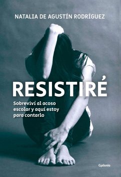 Resistiré : sobreviví al acoso escolar y aquí estoy para contarlo - Agustín Rodríguez, Natalia de