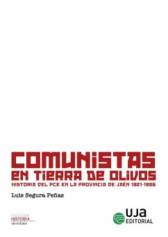 Comunistas en tierra de olivos : historia del PCE en la provincia de Jaén, 1921-1986 - Segura Peñas, Luis