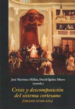 Crisis y descomposición del sistema cortesano : siglos XVIII-XIX - Martínez Millán, José