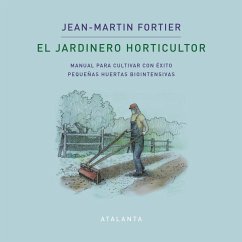 EL JARDINERO HORTICULTOR: MANUAL PARA CULTIVAR CON ÉXITO PEQUEÑAS HUERTAS BIOINTENSIVAS