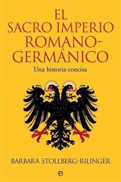 El Sacro Imperio Romano-Germánico : una historia concisa - Stollberg-Rilinger, Barbara