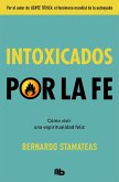 Intoxicados por la fe : cómo vivir una espiritualidad feliz