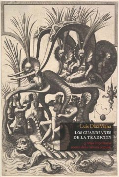 Los guardianes de la tradición : y otras imposturas acerca de la cultura popular - Díaz González Viana, Luis