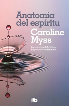 Anatomía del espíritu : la curación del cuerpo llega a través del alma - Myss, Caroline M.