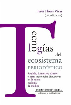 Tecnologías del ecosistema periodístico : realidad inmersiva, drones y otras tecnologías disruptivas en la nueva ecología de medios - Flores Vivar, Jesús Miguel