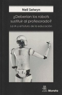 ¿Deberían los robots sustituir al profesorado? : la IA y el futuro de la educación - Selwyn, Neil