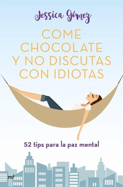 Come chocolate y no discutas con idiotas : 52 tips para la paz mental - Gómez Álvarez, Jessica