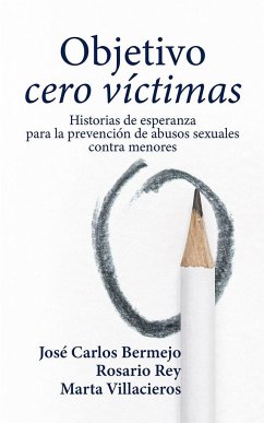 Objetivo cero víctimas : historia de esperanza para la prevención de los abusos sexuales contra menores - Bermejo, José Carlos; Rey, Rosario; Vilaiceros, Marta