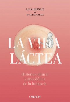 Vida láctea : historia cultural y anecdótica de la lactancia - Hernáiz Gómez, Luis; Saiz Puente, María Soledad