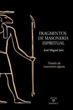 Fragmentos de masonería espiritual : tratado de masonería egipcia - Jato Agüera, José Miguel
