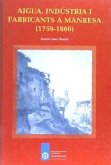 Aigua, indústria i fabricants a Manresa (1759-1860) Aigua, indústria i fabricants a Manresa (1759-1860)